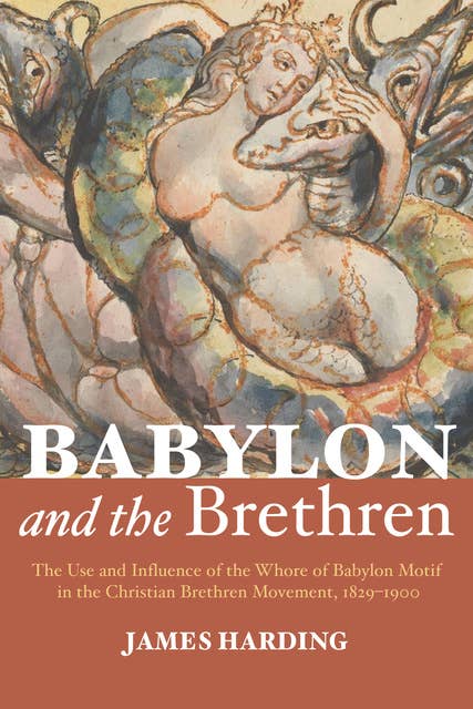 Babylon and the Brethren: The Use and Influence of the Whore of Babylon Motif in the Christian Brethren Movement, 1829–1900