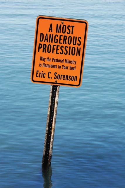 A Most Dangerous Profession: Why the Pastoral Ministry Is Hazardous to Your Soul