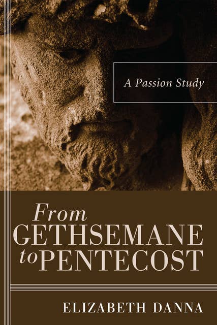 From Gethsemane to Pentecost: A Passion Study