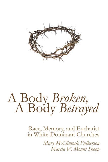 A Body Broken, A Body Betrayed: Race, Memory, and Eucharist in White-Dominant Churches