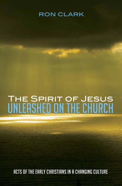 The Spirit of Jesus Unleashed on the Church: Acts of the Early Christians in a Changing Culture