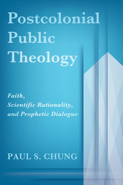 Postcolonial Public Theology: Faith, Scientific Rationality, and Prophetic Dialogue