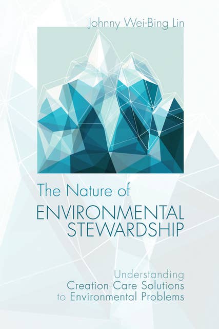 The Nature of Environmental Stewardship: Understanding Creation Care Solutions to Environmental Problems