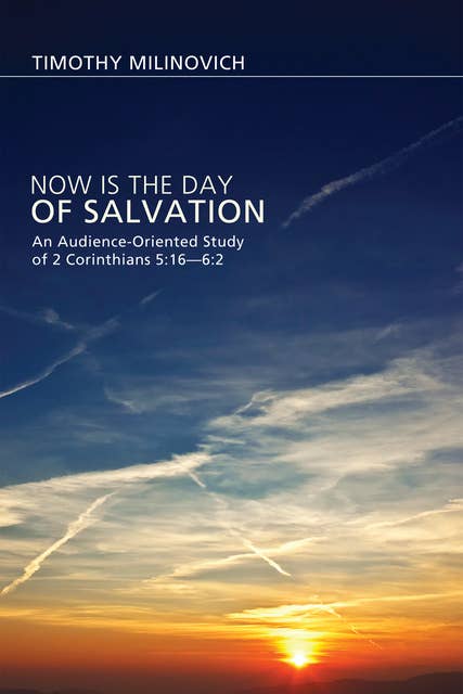 Now Is the Day of Salvation: An Audience-Oriented Study of 2 Corinthians 5:16—6:2