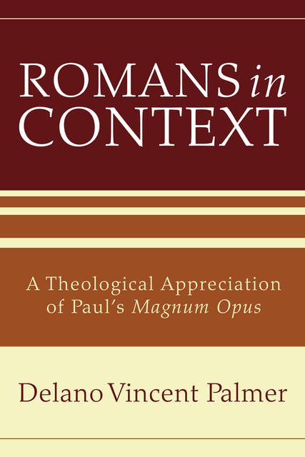 Romans in Context: A Theological Appreciation of Paul's Magnum Opus