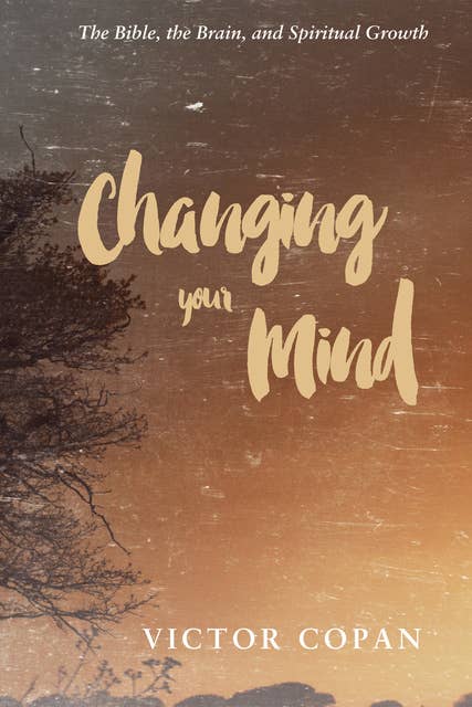 Changing your Mind: The Bible, the Brain, and Spiritual Growth