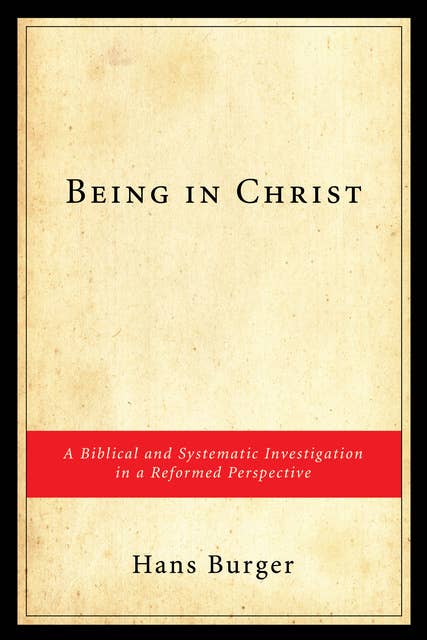 Being in Christ: A Biblical and Systematic Investigation in a Reformed Perspective