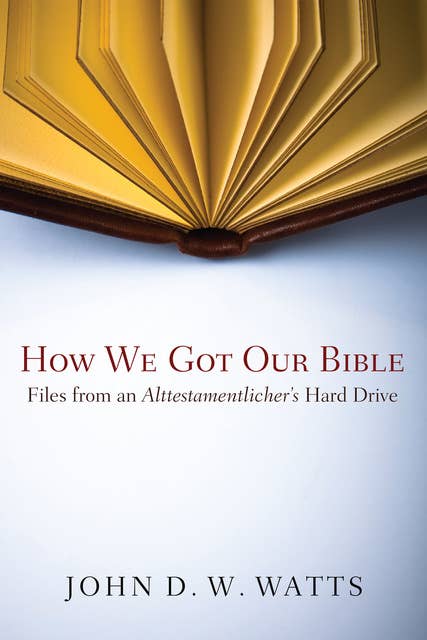 How We Got Our Bible: Files from an Alttestamentler's Hard Drive