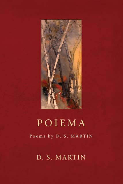 Poiema: Poems by D.S. Martin