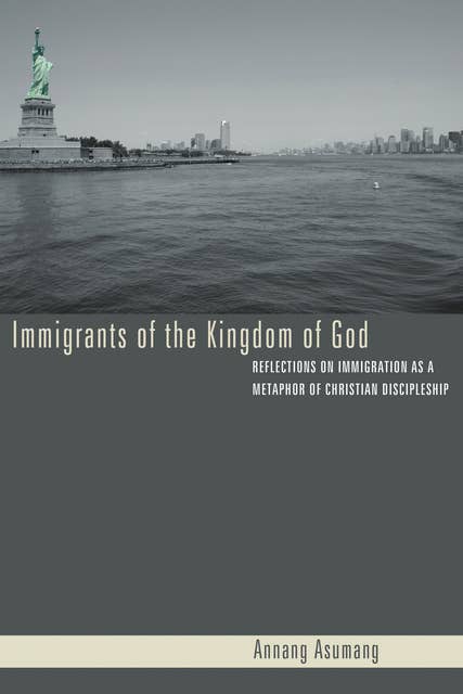 Immigrants of the Kingdom of God: Reflections on Immigration as a Metaphor of Christian Discipleship