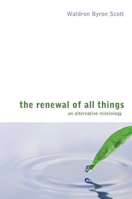 The Renewal of All Things: An Alternative Missiology