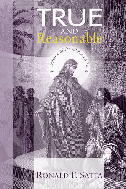 True and Reasonable: In Defense of the Christian Faith