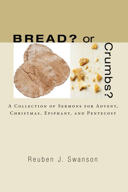 Bread? or Crumbs?: A Collection of Sermons for Advent, Christmas, Epiphany, and Pentecost