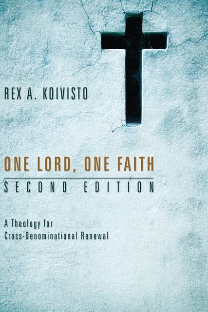 One Lord, One Faith, Second Edition: A Theology for Cross-Denominational Renewal