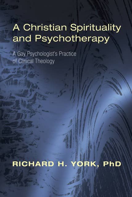 A Christian Spirituality and Psychotherapy: A Gay Psychologist's Practice of Clinical Theology