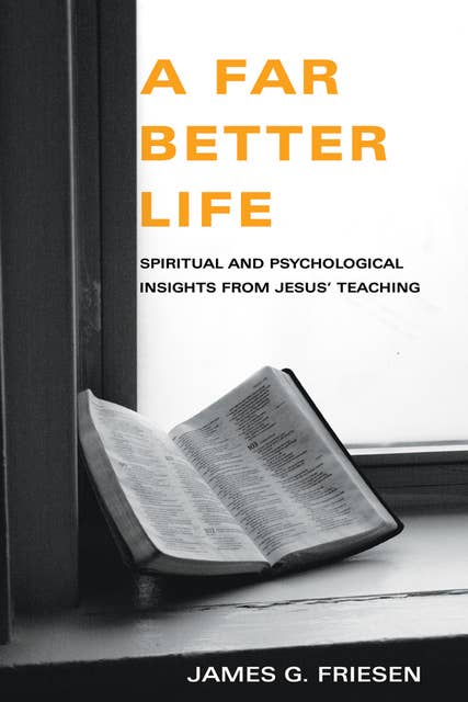 A Far Better Life: Spiritual and Psychological Insights from Jesus' Teaching