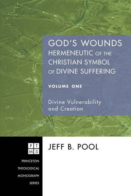 God's Wounds: Hermeneutic of the Christian Symbol of Divine Suffering, Volume One: Divine Vulnerability and Creation