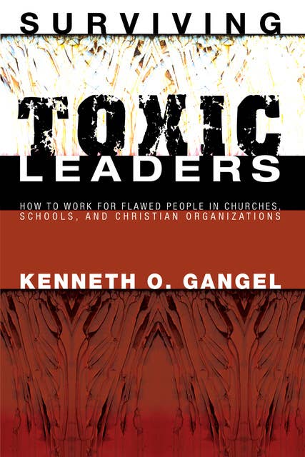 Surviving Toxic Leaders: How to Work for Flawed People in Churches, Schools, and Christian Organizations