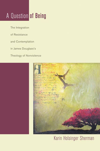 A Question of Being: The Integration of Resistance and Contemplation in James Douglass’s Theology of Nonviolence
