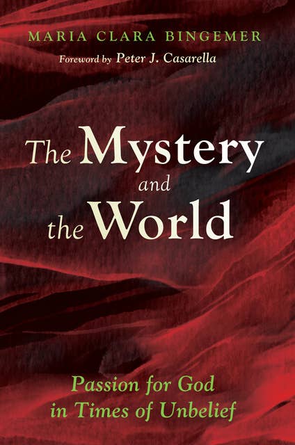 The Mystery and the World: Passion for God in Times of Unbelief