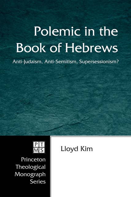 Polemic in the Book of Hebrews: Anti-Judaism, Anti-Semitism, Supersessionism?