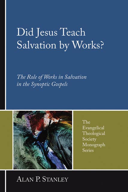 Did Jesus Teach Salvation by Works?: The Role of Works in Salvation in the Synoptic Gospels