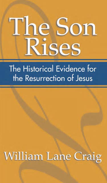 The Son Rises: Historical Evidence for the Resurrection of Jesus