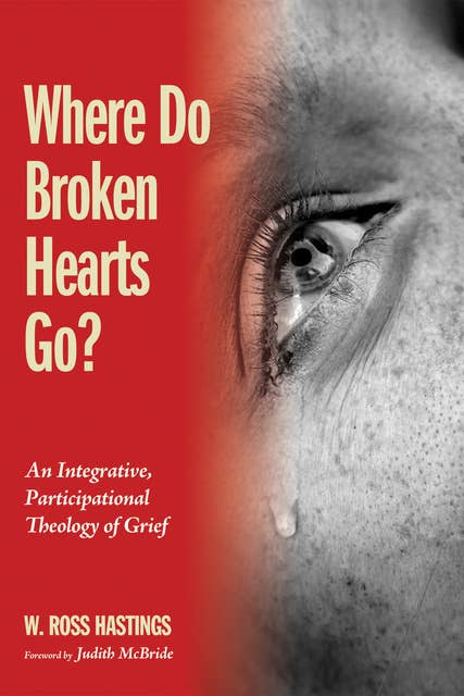 Where Do Broken Hearts Go?: An Integrative, Participational Theology of Grief