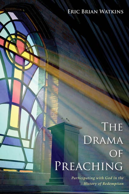 The Drama of Preaching: Participating with God in the History of Redemption