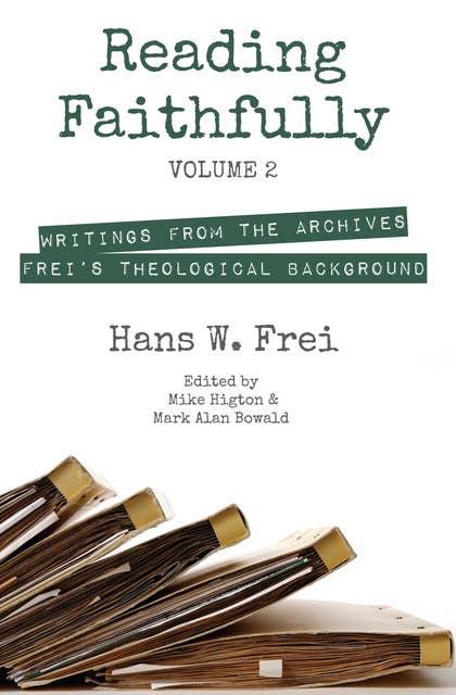 Reading Faithfully, Volume 2: Writings from the Archives: Frei’s Theological Background