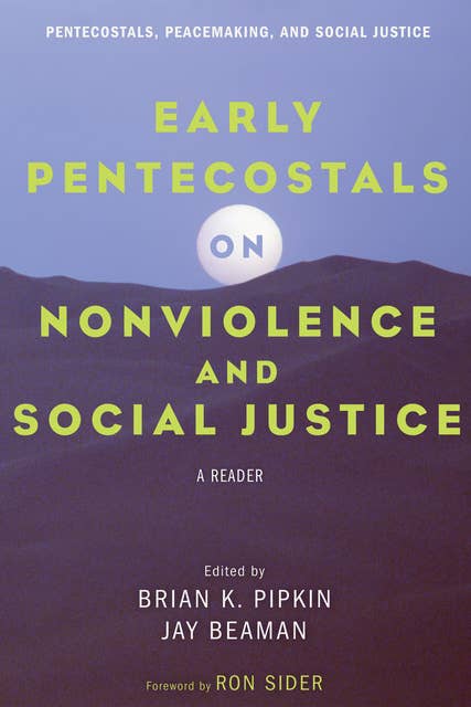 Early Pentecostals on Nonviolence and Social Justice: A Reader