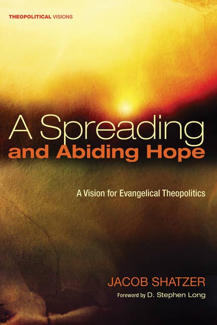 A Spreading and Abiding Hope: A Vision for Evangelical Theopolitics