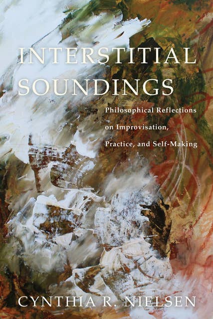 Interstitial Soundings: Philosophical Reflections on Improvisation, Practice, and Self-Making