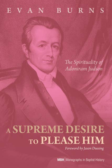 A Supreme Desire to Please Him: The Spirituality of Adoniram Judson