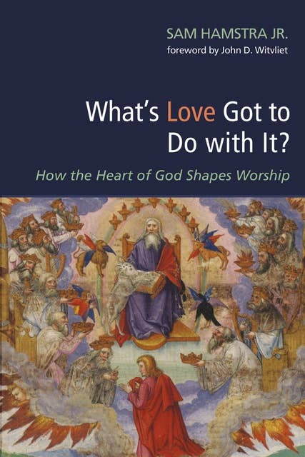 What’s Love Got to Do with It?: How the Heart of God Shapes Worship