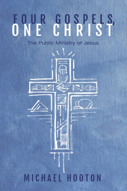 Four Gospels, One Christ: The Public Ministry of Jesus
