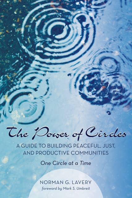 The Power of Circles: A Guide to Building Peaceful, Just, and Productive Communities—One Circle at a Time