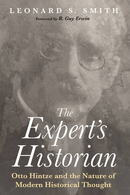 The Expert’s Historian: Otto Hintze and the Nature of Modern Historical Thought