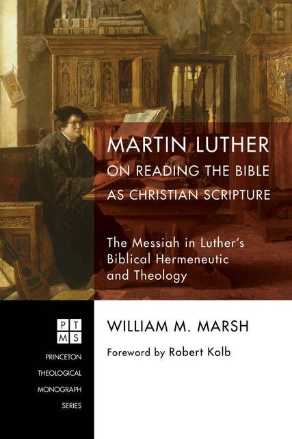 Martin Luther on Reading the Bible as Christian Scripture: The Messiah in Luther’s Biblical Hermeneutic and Theology