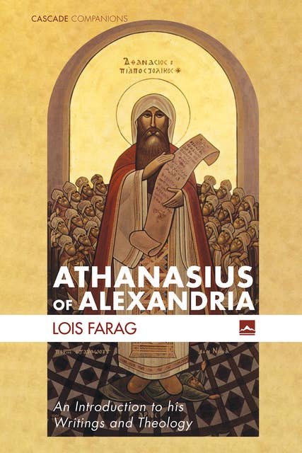 Athanasius of Alexandria: An Introduction to his Writings and Theology