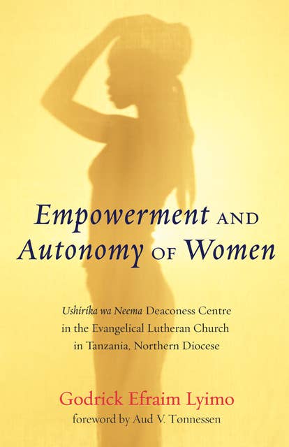 Empowerment and Autonomy of Women: Ushirika wa Neema Deaconess Centre in the Evangelical Lutheran Church in Tanzania, Northern Diocese