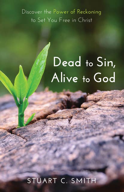 Dead to Sin, Alive to God: Discover the Power of Reckoning to Set You Free in Christ
