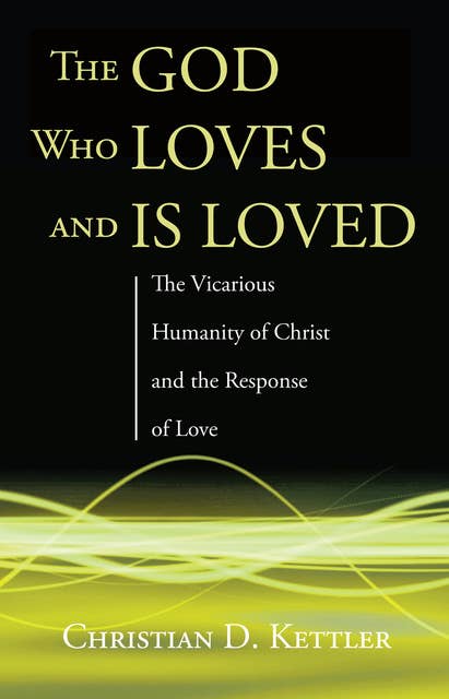 The God Who Loves and Is Loved: The Vicarious Humanity of Christ and the Response of Love