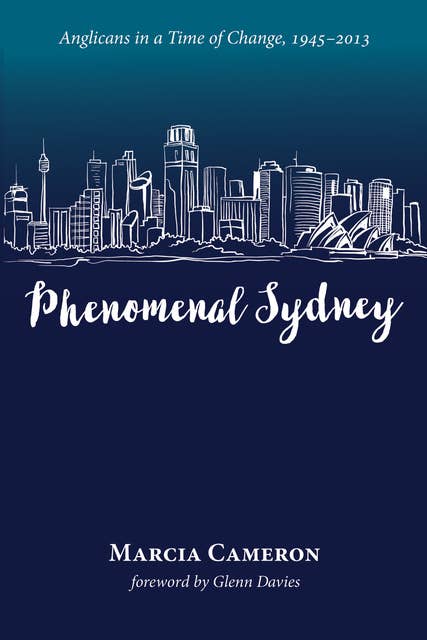 Phenomenal Sydney: Anglicans in a Time of Change, 1945–2013