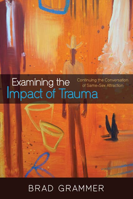 Examining the Impact of Trauma: Continuing the Conversation of Same-Sex Attraction