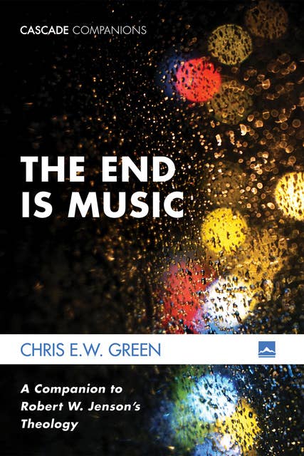 The End Is Music: A Companion to Robert W. Jenson’s Theology