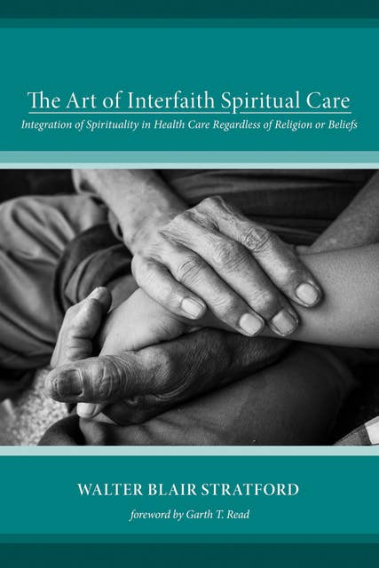 The Art of Interfaith Spiritual Care: Integration of Spirituality in Health Care Regardless of Religion or Beliefs