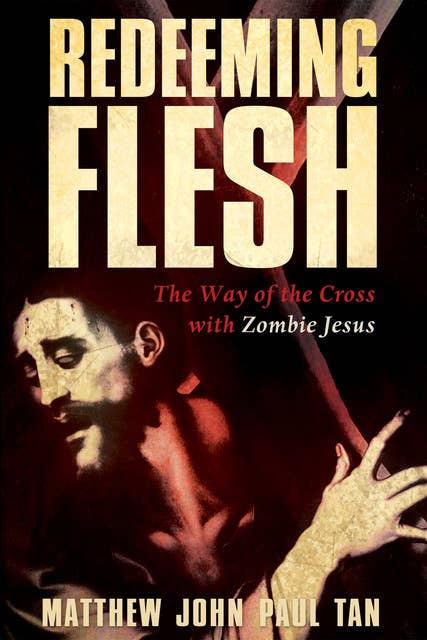 Redeeming Flesh: The Way of the Cross with Zombie Jesus