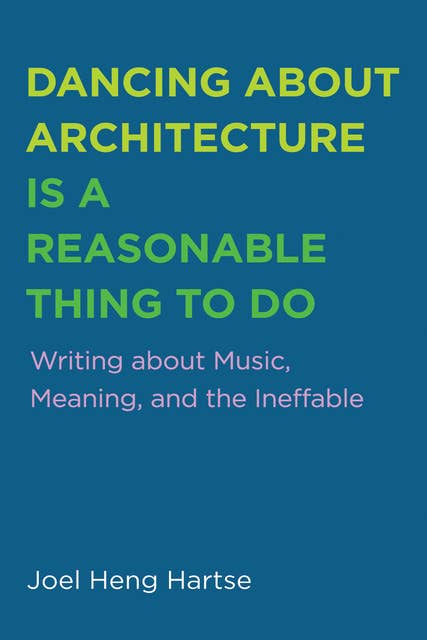Dancing about Architecture is a Reasonable Thing to Do: Writing about Music, Meaning, and the Ineffable