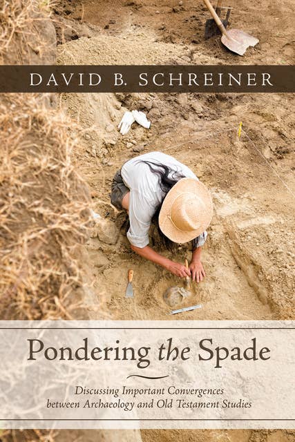 Pondering the Spade: Discussing Important Convergences between Archaeology and Old Testament Studies